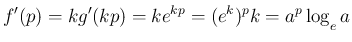 $\displaystyle f'(p) = kg'(kp) = ke^{kp} = (e^k)^pk = a^p\log_{\raisebox{-.5ex}{\scriptsize$e$}}a
$