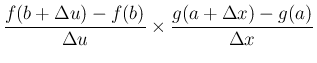$\displaystyle \frac{f(b+\Delta u)-f(b)}{\Delta u}\times\frac{g(a+\Delta x)-g(a)}{\Delta x}$