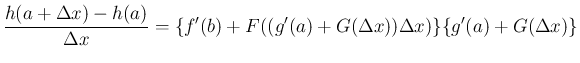 $\displaystyle
\frac{h(a+\Delta x)-h(a)}{\Delta x}
=\{f'(b)+F((g'(a)+G(\Delta x))\Delta x)\}\{g'(a)+G(\Delta x)\}$