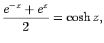 $\displaystyle \frac{e^{-z}+e^z}{2} = \cosh z,$