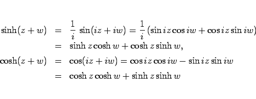 \begin{eqnarray*}\sinh(z+w)
&=&
\frac{1}{i} \sin (iz+iw)
=
\frac{1}{i} ...
...\cos iw - \sin iz\sin iw
 &=&
\cosh z\cosh w + \sinh z\sinh w\end{eqnarray*}