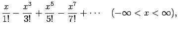 $\displaystyle \frac{x}{1!}-\frac{x^3}{3!}+\frac{x^5}{5!}-\frac{x^7}{7!}+\cdots
\hspace{1zw}(-\infty<x<\infty),$