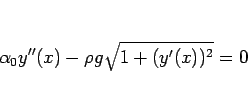 \begin{displaymath}
\alpha_0 y''(x)-\rho g\sqrt{1+(y'(x))^2}=0
\end{displaymath}