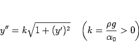 \begin{displaymath}
y'' = k\sqrt{1+(y')^2}\hspace{1zw}\left(k=\frac{\rho g}{\alpha_0}>0\right)\end{displaymath}