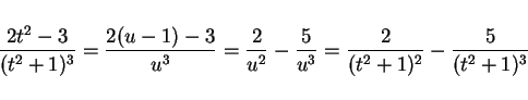 \begin{displaymath}
\frac{2t^2-3}{(t^2+1)^3} = \frac{2(u-1)-3}{u^3} = \frac{2}{u^2}-\frac{5}{u^3}
= \frac{2}{(t^2+1)^2} -\frac{5}{(t^2+1)^3}
\end{displaymath}