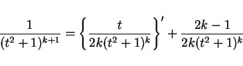 \begin{displaymath}
\frac{1}{(t^2+1)^{k+1}}
= \left\{\frac{t}{2k(t^2+1)^k}\right\}' + \frac{2k-1}{2k(t^2+1)^k}
\end{displaymath}