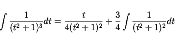 \begin{displaymath}
\int\frac{1}{(t^2+1)^3} dt = \frac{t}{4(t^2+1)^2}
+\frac{3}{4}\int\frac{1}{(t^2+1)^2} dt
\end{displaymath}