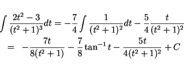\begin{eqnarray*}
\lefteqn{
\int\frac{2t^2-3}{(t^2+1)^3}dt
= -\frac{7}{4}\int...
...7t}{8(t^2+1)} -\frac{7}{8}\tan^{-1}t - \frac{5t}{4(t^2+1)^2} + C
\end{eqnarray*}