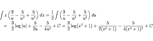 \begin{eqnarray*}\lefteqn{\int x\left(\frac{3}{u}-\frac{5}{u^2}+\frac{5}{u^3}\ri...
... \frac{3}{2}\log(x^2+1)+\frac{5}{2(x^2+1)}-\frac{5}{4(x^2+1)^2}+C\end{eqnarray*}