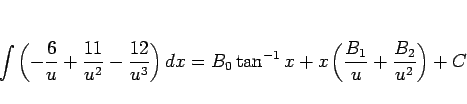 \begin{displaymath}
\int\left(-\frac{6}{u}+\frac{11}{u^2}-\frac{12}{u^3}\right) ...
..._0\tan^{-1}x + x\left(\frac{B_1}{u}+\frac{B_2}{u^2}\right) + C
\end{displaymath}