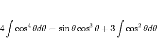 \begin{displaymath}
4\int\cos^4\theta d\theta
=
\sin\theta\cos^3\theta+3\int\cos^2\theta d\theta
\end{displaymath}