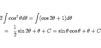 \begin{eqnarray*}\lefteqn{2\int\cos^2\theta d\theta
= \int(\cos 2\theta+1)d\th...
...ac{1}{2}\sin 2\theta+\theta + C
=
\sin\theta\cos\theta+\theta+C\end{eqnarray*}