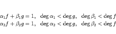 \begin{displaymath}
\begin{array}{lll}
\alpha_1 f + \beta_1 g=1, & \deg\alpha_...
..., & \deg\alpha_2 < \deg g, & \deg\beta_2 < \deg f
\end{array} \end{displaymath}
