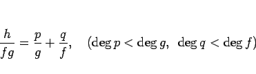 \begin{displaymath}
\frac{h}{fg} = \frac{p}{g}+\frac{q}{f},
\hspace{1zw}(\deg p<\deg g,\hspace{0.5zw}\deg q<\deg f)
\end{displaymath}