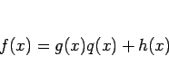 \begin{displaymath}
f(x)=g(x)q(x)+h(x)
\end{displaymath}
