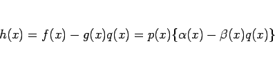 \begin{displaymath}
h(x)=f(x)-g(x)q(x)=p(x)\{\alpha(x)-\beta(x)q(x)\}
\end{displaymath}