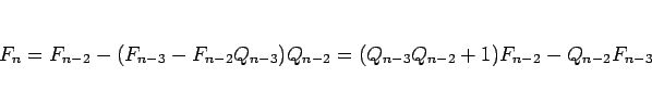 \begin{displaymath}
F_n = F_{n-2}-(F_{n-3}-F_{n-2}Q_{n-3})Q_{n-2}
= (Q_{n-3}Q_{n-2}+1)F_{n-2} - Q_{n-2}F_{n-3}
\end{displaymath}