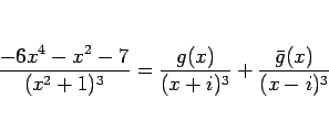 \begin{displaymath}
\frac{-6x^4-x^2-7}{(x^2+1)^3}
= \frac{g(x)}{(x+i)^3} + \frac{\bar{g}(x)}{(x-i)^3}
\end{displaymath}