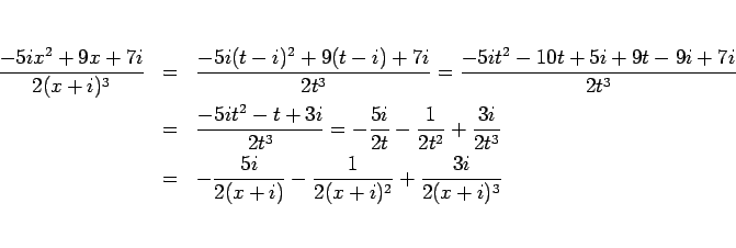 \begin{eqnarray*}\frac{-5ix^2+9x+7i}{2(x+i)^3}
&=&
\frac{-5i(t-i)^2+9(t-i)+7i}...
...\\ &=&
-\frac{5i}{2(x+i)}-\frac{1}{2(x+i)^2}+\frac{3i}{2(x+i)^3}\end{eqnarray*}