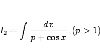 \begin{displaymath}
I_2 = \int\frac{dx}{p+\cos x}\hspace{0.5zw}(p>1)\end{displaymath}