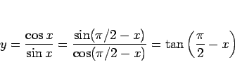 \begin{displaymath}
y
= \frac{\cos x}{\sin x}
= \frac{\sin (\pi/2-x)}{\cos (\pi/2-x)}
= \tan\left(\frac{\pi}{2}-x\right)
\end{displaymath}