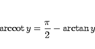 \begin{displaymath}
\mathop{\rm arccot}y = \frac{\pi}{2} - \arctan y
\end{displaymath}