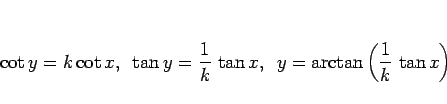 \begin{displaymath}
\cot y = k\cot x,
\hspace{0.5zw}
\tan y = \frac{1}{k} \tan x,
\hspace{0.5zw}
y = \arctan\left(\frac{1}{k} \tan x\right)
\end{displaymath}