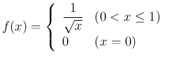 $\displaystyle
f(x) = \left\{\begin{array}{ll}
\displaystyle \frac{1}{\sqrt{x}} & (0<x\leq 1)\\
0 & (x=0)
\end{array}\right.$