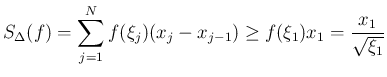 $\displaystyle S_\Delta(f)
= \sum_{j=1}^N f(\xi_j)(x_j-x_{j-1})
\geq f(\xi_1)x_1
= \frac{x_1}{\sqrt{\xi_1}}
$