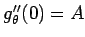 $g_\theta''(0) = A$