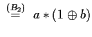 $\stackrel{(B_2)}{\ \ =\ \ }a\ast(1\oplus b)$