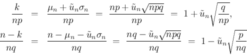 \begin{eqnarray*}\frac{k}{np}
&=&
\frac{\mu_n+\tilde{u}_n\sigma_n}{np}
\ =\
...
...de{u}_n\sqrt{npq}}{nq}
\ =\
1 - \tilde{u}_n\sqrt{\frac{p}{nq}}\end{eqnarray*}