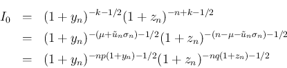 \begin{eqnarray*}I_0
&=&
(1+y_n)^{-k-1/2}(1+z_n)^{-n+k-1/2}
\\ &=&
(1+y_n)^{...
...-1/2}
\\ &=&
(1+y_n)^{-np(1+y_n)-1/2}
(1+z_n)^{-nq(1+z_n)-1/2}\end{eqnarray*}