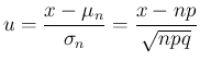 $\displaystyle
u=\frac{x-\mu_n}{\sigma_n}=\frac{x-np}{\sqrt{npq}}$