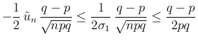 $\displaystyle -\frac{1}{2} \tilde{u}_n \frac{q-p}{\sqrt{npq}}
\leq \frac{1}{2\sigma_1} \frac{q-p}{\sqrt{npq}}
\leq \frac{q-p}{2pq}
$