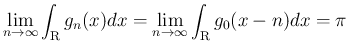 $\displaystyle
\lim_{n\rightarrow \infty}{\int_{\mbox{\boldmath\scriptsize R}}g...
...lim_{n\rightarrow \infty}{\int_{\mbox{\boldmath\scriptsize R}}g_0(x-n)dx} = \pi$