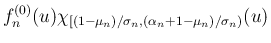 $\displaystyle f^{(0)}_n(u)\chi_{[(1-\mu_n)/\sigma_n,(\alpha_n+1-\mu_n)/\sigma_n)}(u)$