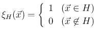 $\displaystyle
\xi_H(\vec{x}) = \left\{\begin{array}{ll}
1 & (\vec{x}\in H)\\
0 & (\vec{x}\not\in H)
\end{array}\right.$