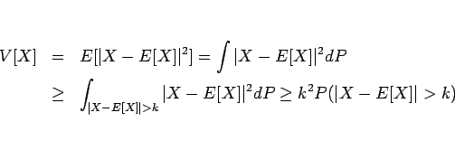 \begin{eqnarray*}V[X]
&=&
E[\vert X-E[X]\vert^2]
=
\int\vert X-E[X]\vert^2 d...
...\vert>k}\vert X-E[X]\vert^2 dP
\geq
k^2P(\vert X-E[X]\vert>k)
\end{eqnarray*}