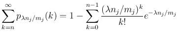 $\displaystyle \sum_{k=n}^\infty p_{\lambda n_j/m_j}(k)
= 1-\sum_{k=0}^{n-1}\frac{(\lambda n_j/m_j)^k}{k!}e^{-\lambda n_j/m_j}
$