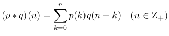 $\displaystyle
(p\ast q)(n) = \sum_{k=0}^n p(k)q(n-k)\hspace{1zw}(n\in \mbox{\boldmath Z${}_{+}$})$