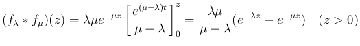 $\displaystyle (f_\lambda\ast f_\mu)(z)
= \lambda\mu e^{-\mu z}
\left[\frac{e...
...\frac{\lambda\mu}{\mu-\lambda} (e^{-\lambda z}-e^{-\mu z})
\hspace{1zw}(z>0)
$