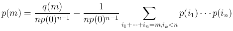 $\displaystyle p(m) = \frac{q(m)}{np(0)^{n-1}}
- \frac{1}{np(0)^{n-1}}\sum_{i_1+\cdots+i_n=m,i_k<n}p(i_1)\cdots p(i_n)
$
