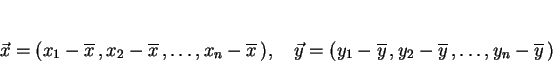 \begin{displaymath}
\vec{x} = (x_1-\overline{x}\,,x_2-\overline{x}\,,\ldots,x_n...
...-\overline{y}\,,y_2-\overline{y}\,,\ldots,y_n-\overline{y}\,)
\end{displaymath}