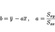 \begin{displaymath}
b=\overline{y}\,-a\overline{x}\,,\hspace{1zw}a=\frac{S_{xy}}{S_{xx}}
\end{displaymath}
