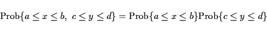 \begin{displaymath}
\mathrm{Prob}\{a\leq x\leq b,\ c\leq y\leq d\}=\mathrm{Prob}\{a\leq x\leq b\}\mathrm{Prob}\{c\leq y\leq d\}
\end{displaymath}