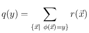$\displaystyle
q(y) = \sum_{\{\vec{x}\vert\ \phi(\vec{x})=y\}} r(\vec{x})$