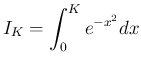 $\displaystyle I_K = \int_0^Ke^{-x^2}dx
$