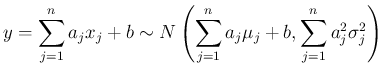 $\displaystyle
y=\sum_{j=1}^n a_jx_j+b \sim N\left(\sum_{j=1}^n a_j\mu_j+b,
\sum_{j=1}^na_j^2\sigma_j^2\right)
$