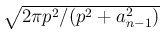 $\sqrt{2\pi p^2/(p^2+a_{n-1}^2)}$